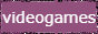 Videogames